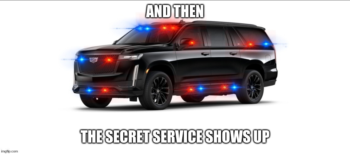 AND THEN THE SECRET SERVICE SHOWS UP | made w/ Imgflip meme maker