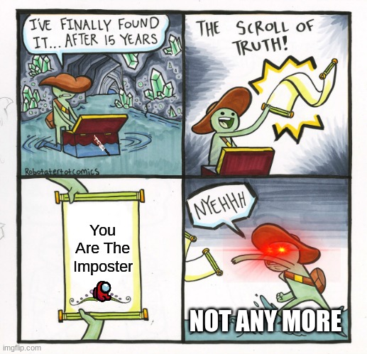 The Scroll Of Truth Meme | You Are The Imposter; NOT ANY MORE | image tagged in memes,the scroll of truth | made w/ Imgflip meme maker