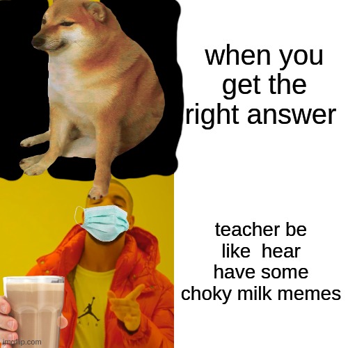 why | when you get the right answer; teacher be like  hear have some choky milk memes | image tagged in wow,choky milk,memes | made w/ Imgflip meme maker