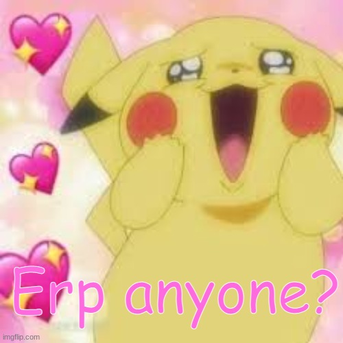 wholesome pikachu | Erp anyone? | image tagged in wholesome pikachu | made w/ Imgflip meme maker