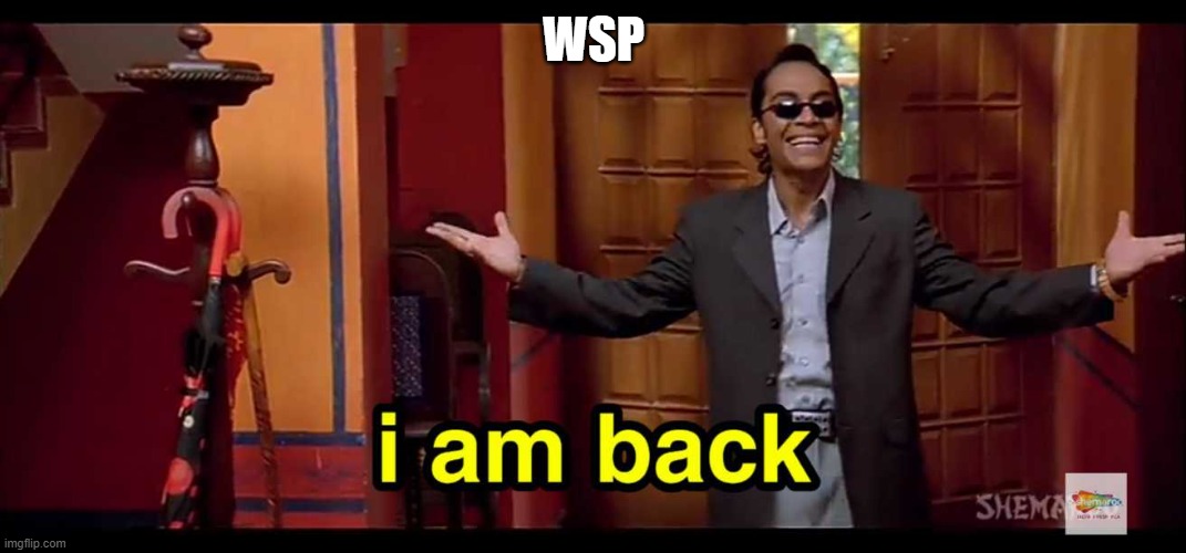 I am back | WSP | image tagged in i am back | made w/ Imgflip meme maker