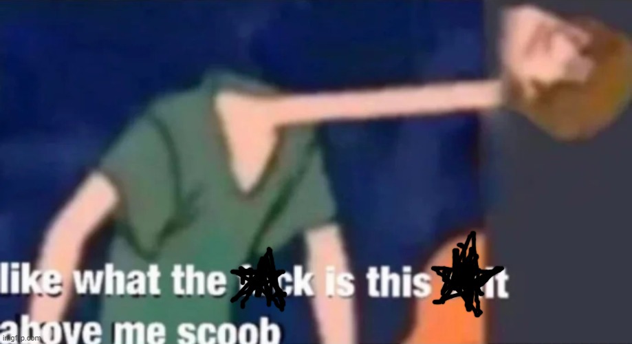 Like what the f*ck is this sh*t above me scoob | image tagged in like what the f ck is this sh t above me scoob | made w/ Imgflip meme maker