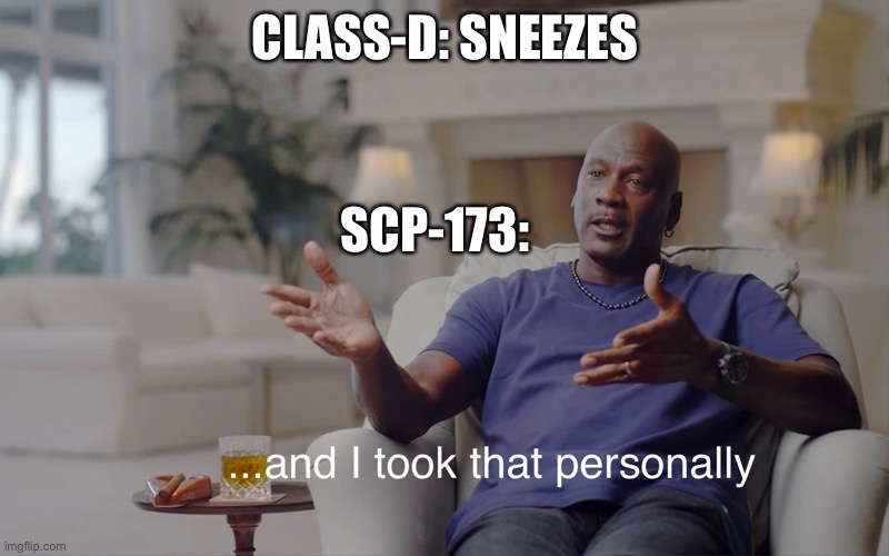 Scp meme | CLASS-D: SNEEZES; SCP-173: | image tagged in and i took that personally,scp meme,scp | made w/ Imgflip meme maker