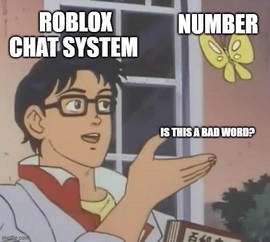 Is This A Pigeon | NUMBER; ROBLOX CHAT SYSTEM; IS THIS A BAD WORD? | image tagged in memes,is this a pigeon | made w/ Imgflip meme maker