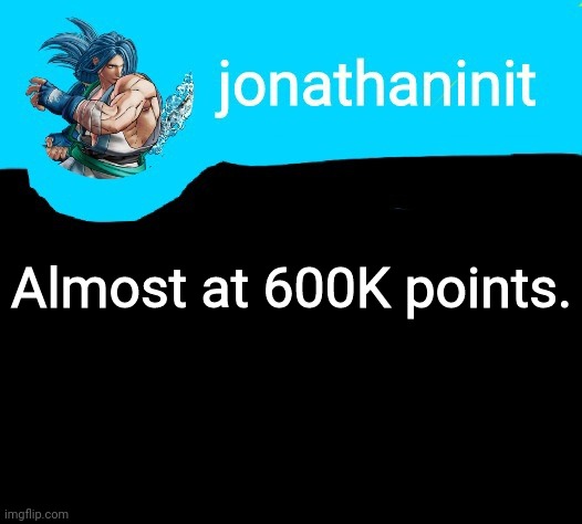 Yay | Almost at 600K points. | image tagged in jonathaninit announcement template but it is sogetsu kazama | made w/ Imgflip meme maker