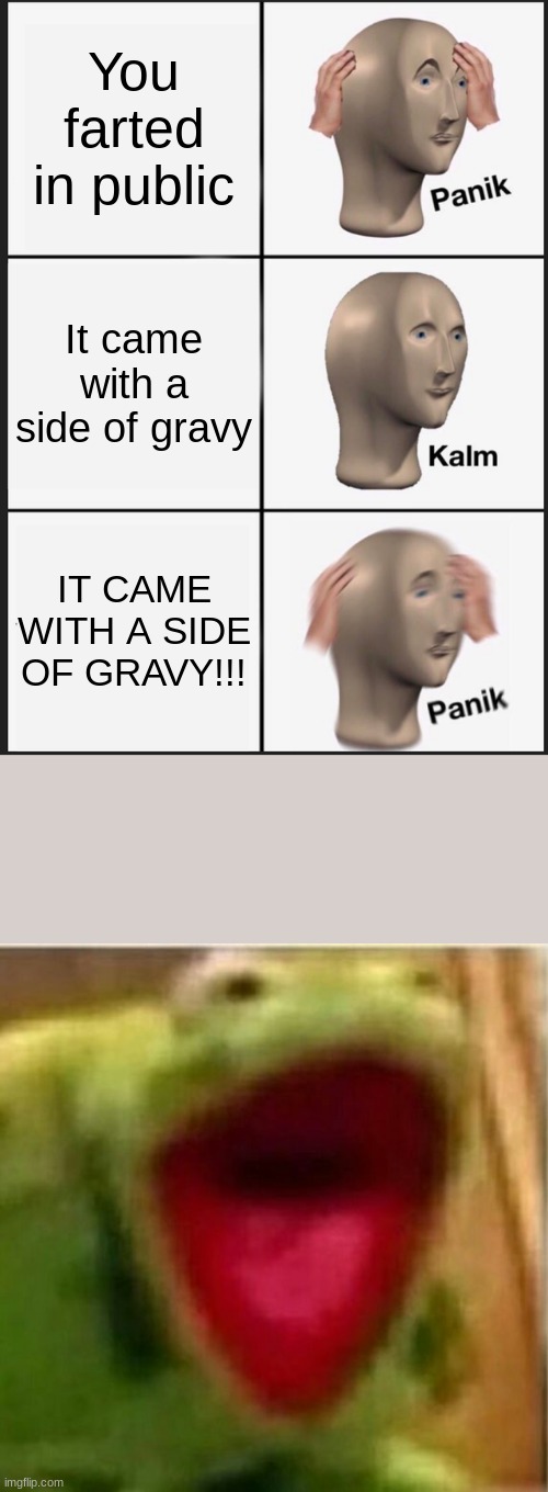 You farted in public; It came with a side of gravy; IT CAME WITH A SIDE OF GRAVY!!! | image tagged in memes,panik kalm panik,ahhhhhhhhhhhhh | made w/ Imgflip meme maker