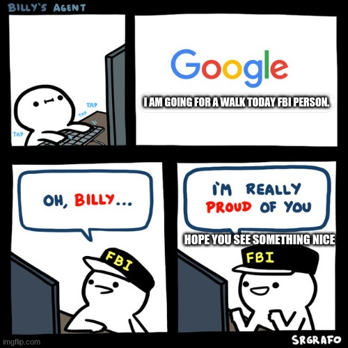 Billy's FBI Agent | I AM GOING FOR A WALK TODAY FBI PERSON. HOPE YOU SEE SOMETHING NICE | image tagged in billy's fbi agent | made w/ Imgflip meme maker