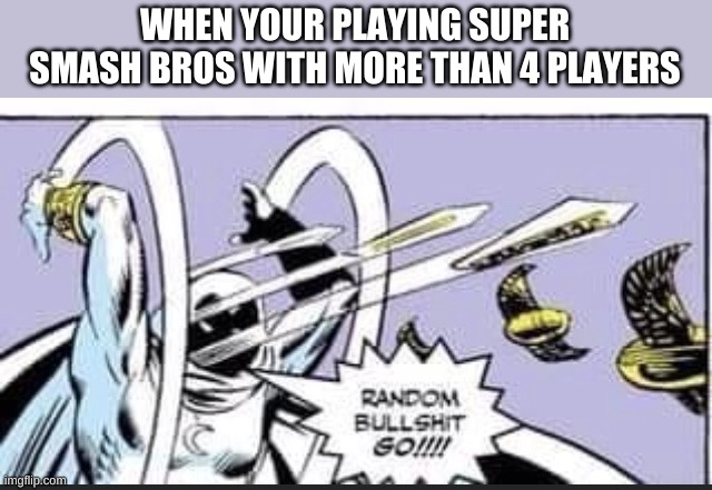 wow haha much funny | WHEN YOUR PLAYING SUPER SMASH BROS WITH MORE THAN 4 PLAYERS | image tagged in random bullshit go | made w/ Imgflip meme maker