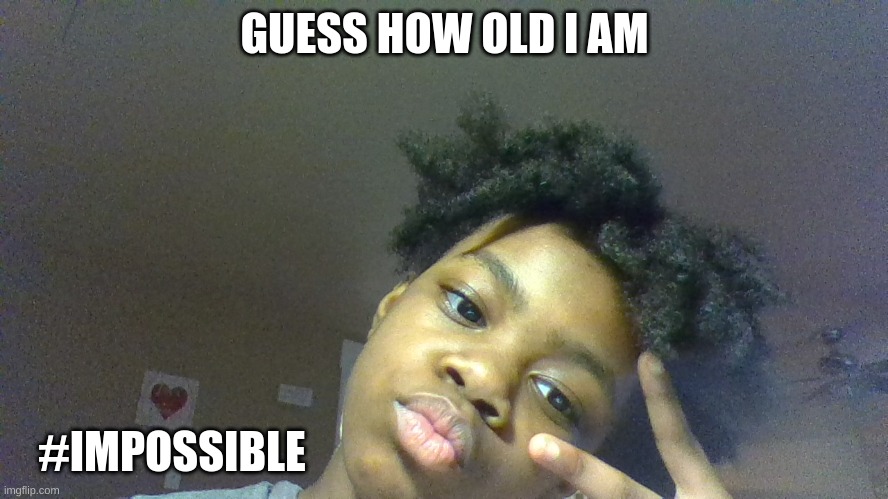 GUESS HOW OLD I AM; #IMPOSSIBLE | made w/ Imgflip meme maker