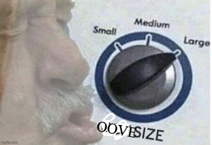 Oof size large | OOVE | image tagged in oof size large | made w/ Imgflip meme maker