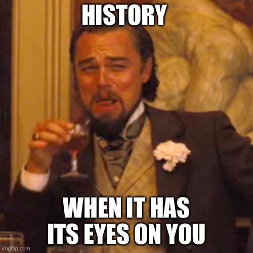 Hammyton | HISTORY; WHEN IT HAS ITS EYES ON YOU | image tagged in memes,laughing leo | made w/ Imgflip meme maker