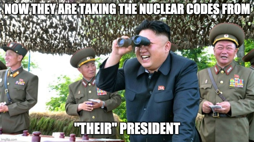 NOW THEY ARE TAKING THE NUCLEAR CODES FROM; "THEIR" PRESIDENT | image tagged in politics | made w/ Imgflip meme maker