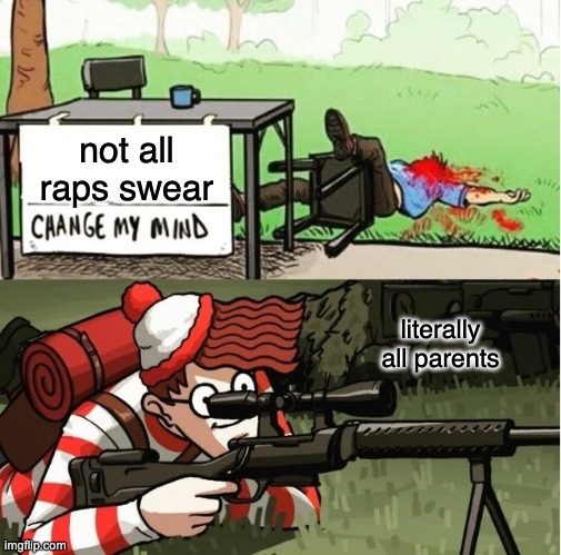 Raps are okay | not all raps swear; literally all parents | image tagged in waldo shoots the change my mind guy,memes,funny | made w/ Imgflip meme maker