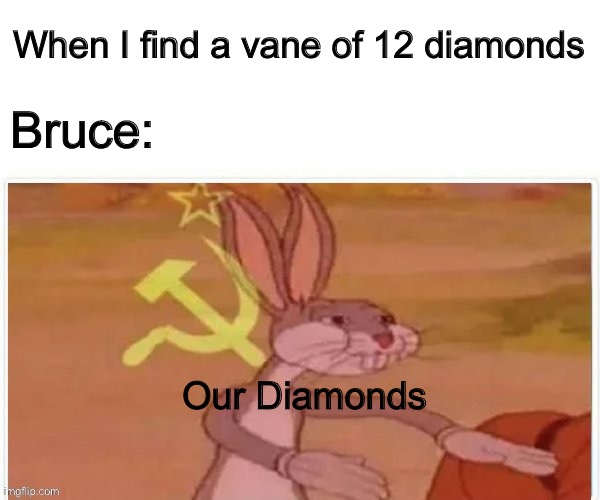 My little brother Bruce who is 3 loves MC | When I find a vane of 12 diamonds; Bruce:; Our Diamonds | image tagged in communist bugs bunny | made w/ Imgflip meme maker