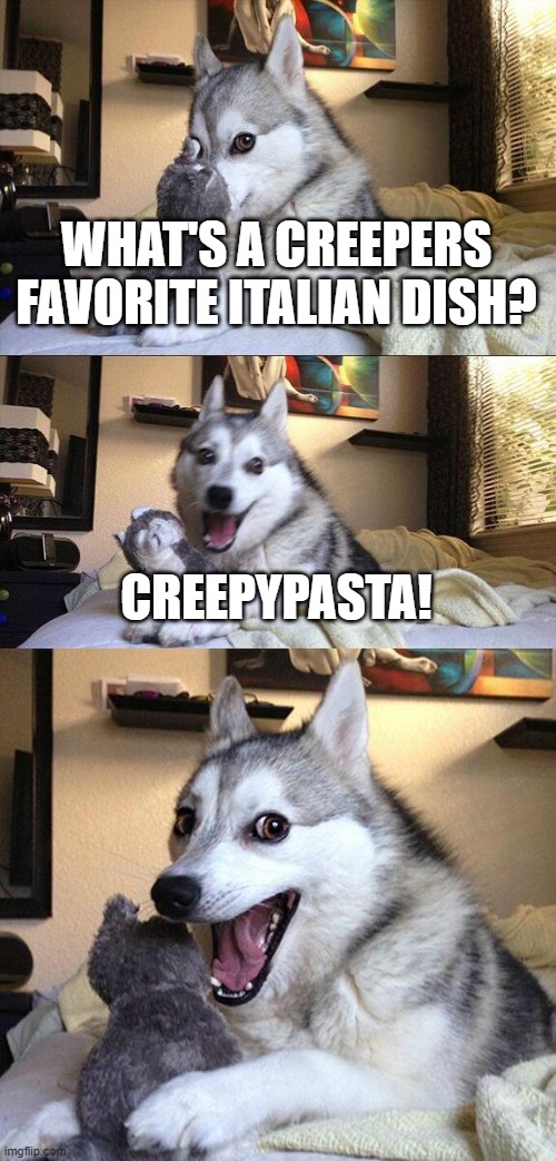 Help i can't stop wheezing haha | WHAT'S A CREEPERS FAVORITE ITALIAN DISH? CREEPYPASTA! | image tagged in memes,bad pun dog,creeper,bad joke,funny,joke | made w/ Imgflip meme maker