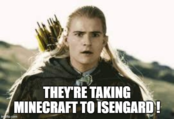 They're Taking the Hobbits to Isengard | THEY'RE TAKING MINECRAFT TO ISENGARD ! | image tagged in they're taking the hobbits to isengard | made w/ Imgflip meme maker