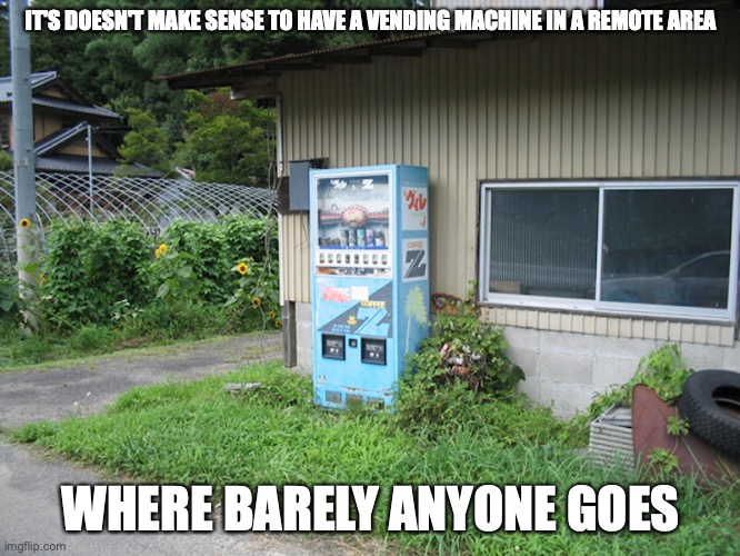 Vending Machine in a Remote Area | IT'S DOESN'T MAKE SENSE TO HAVE A VENDING MACHINE IN A REMOTE AREA; WHERE BARELY ANYONE GOES | image tagged in vending machine,memes | made w/ Imgflip meme maker