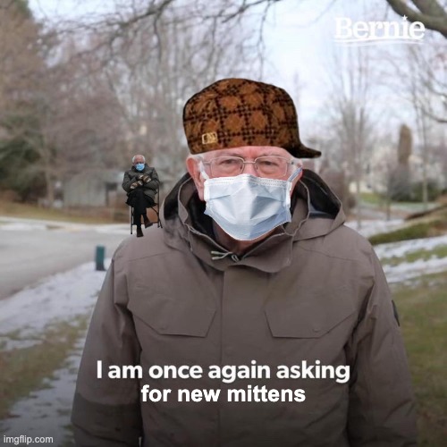 Bernie I Am Once Again Asking For Your Support | for new mittens | image tagged in memes,bernie i am once again asking for your support | made w/ Imgflip meme maker