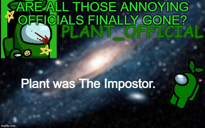 Plant_Official Annoncement Template | ARE ALL THOSE ANNOYING OFFICIALS FINALLY GONE? | image tagged in plant_official annoncement template | made w/ Imgflip meme maker