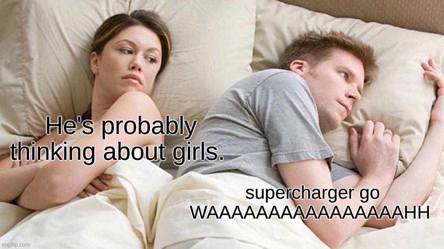 . | He's probably thinking about girls. supercharger go WAAAAAAAAAAAAAAAAHH | image tagged in memes,i bet he's thinking about other women | made w/ Imgflip meme maker