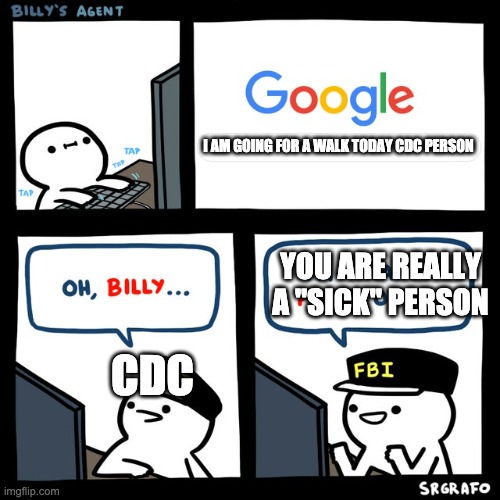 Billy's FBI Agent | I AM GOING FOR A WALK TODAY CDC PERSON CDC YOU ARE REALLY A "SICK" PERSON | image tagged in billy's fbi agent | made w/ Imgflip meme maker