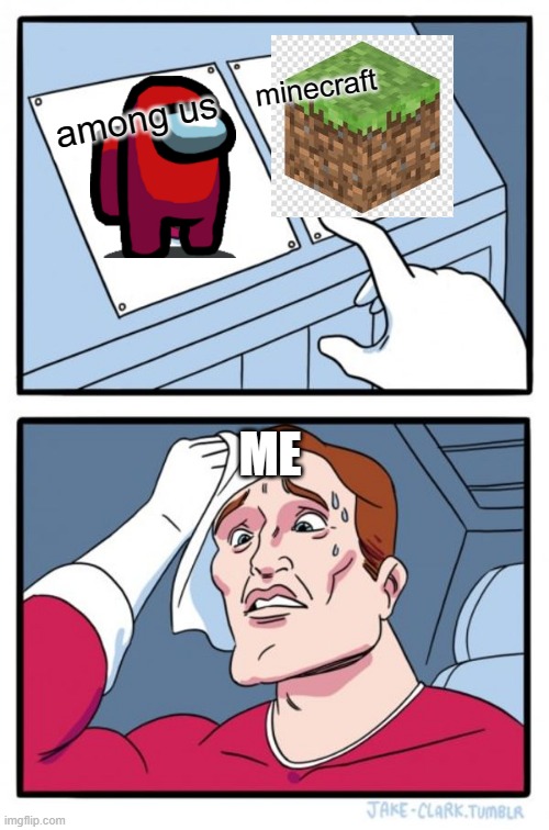 idk what game i should play | minecraft; among us; ME | image tagged in memes,two buttons | made w/ Imgflip meme maker