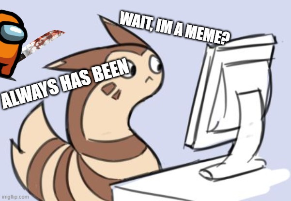 furret | WAIT, IM A MEME? ALWAYS HAS BEEN | image tagged in furret | made w/ Imgflip meme maker