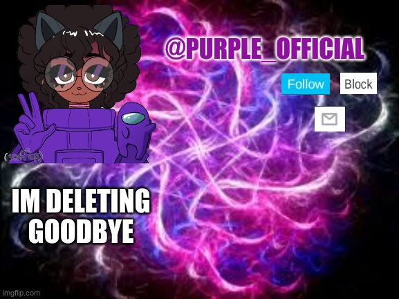 Bye | IM DELETING GOODBYE | image tagged in purple_official announcement template | made w/ Imgflip meme maker