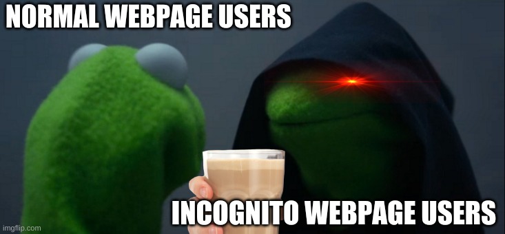 meme | NORMAL WEBPAGE USERS; INCOGNITO WEBPAGE USERS | image tagged in memes,evil kermit | made w/ Imgflip meme maker