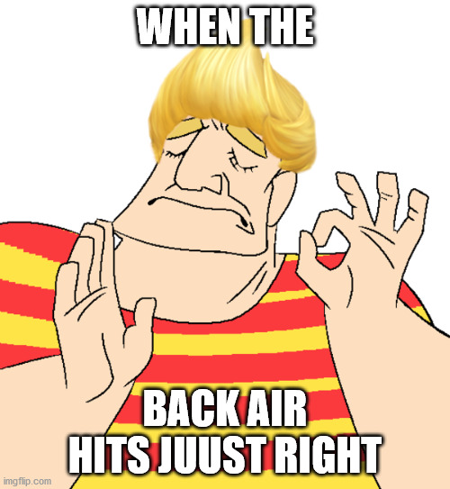 Back air | WHEN THE; BACK AIR HITS JUUST RIGHT | image tagged in lucas just right | made w/ Imgflip meme maker