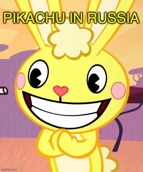 Cheeky Cuddles (HTF) | PIKACHU IN RUSSIA | image tagged in cheeky cuddles htf | made w/ Imgflip meme maker