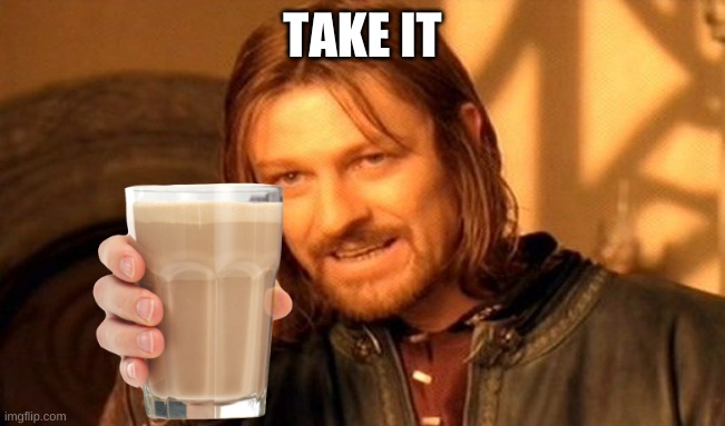 One Does Not Simply Meme | TAKE IT | image tagged in memes,one does not simply | made w/ Imgflip meme maker