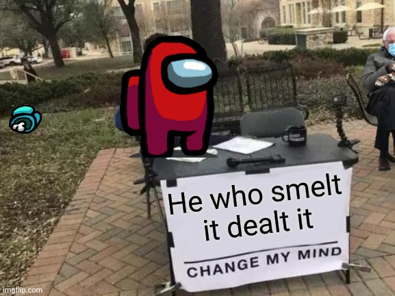 Ironclad defense... | He who smelt it dealt it | image tagged in memes,change my mind,sus,red is sus,blue is sus,bernie is sus | made w/ Imgflip meme maker