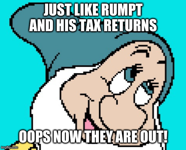 Oh go way | JUST LIKE RUMPT AND HIS TAX RETURNS; OOPS NOW THEY ARE OUT! | image tagged in oh go way | made w/ Imgflip meme maker