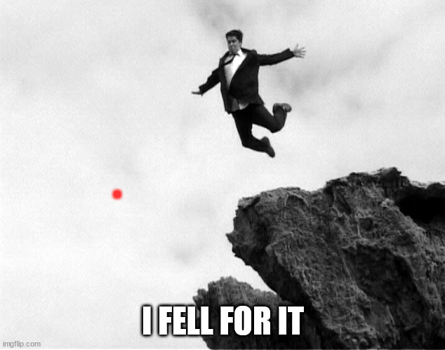 Man Jumping Off a Cliff | . I FELL FOR IT | image tagged in man jumping off a cliff | made w/ Imgflip meme maker
