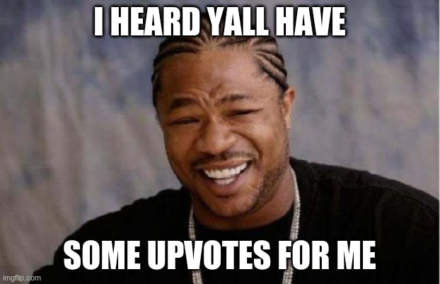 less than 500 from 30k | I HEARD YALL HAVE; SOME UPVOTES FOR ME | image tagged in memes,yo dawg heard you | made w/ Imgflip meme maker