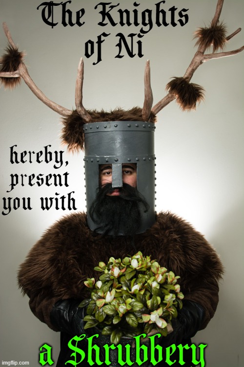 The Knights
of Ni a Shrubbery hereby, present
you with | made w/ Imgflip meme maker