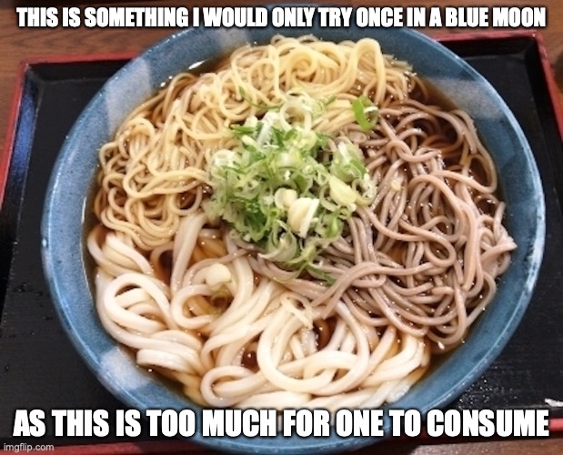 Ramen, Soba, and Udon in One Dish | THIS IS SOMETHING I WOULD ONLY TRY ONCE IN A BLUE MOON; AS THIS IS TOO MUCH FOR ONE TO CONSUME | image tagged in noodles,ramen,soba,udon,memes,food | made w/ Imgflip meme maker