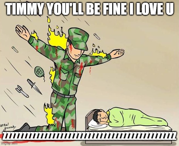 TIMMY I LOVE YOU | TIMMY YOU'LL BE FINE I LOVE U; ZZZZZZZZZZZZZZZZZZZZZZZZZZZZZZZZZZZZZZZZZZZZ | image tagged in the silent protector,hi timmy,timmy's dad | made w/ Imgflip meme maker