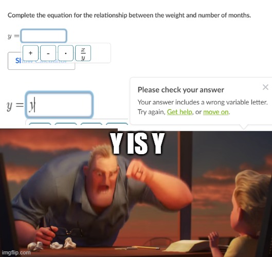 i made a meme like this and i made another one(this one) | Y IS Y | image tagged in math is math | made w/ Imgflip meme maker