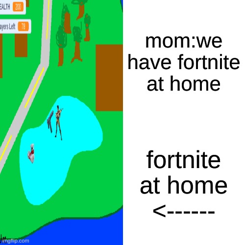 fortnite at home | mom:we have fortnite at home; fortnite at home
<------ | image tagged in fortnite | made w/ Imgflip meme maker