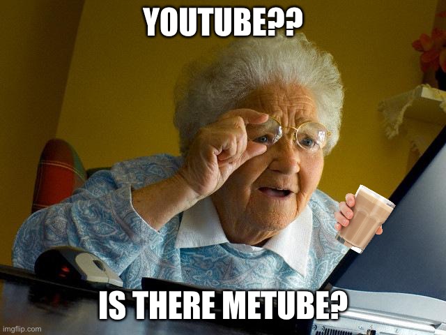 Grandma Finds The Internet | YOUTUBE?? IS THERE METUBE? | image tagged in memes,grandma finds the internet | made w/ Imgflip meme maker