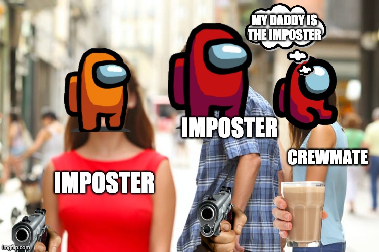 Distracted Boyfriend Meme | MY DADDY IS THE IMPOSTER; IMPOSTER; CREWMATE; IMPOSTER | image tagged in memes,distracted boyfriend | made w/ Imgflip meme maker