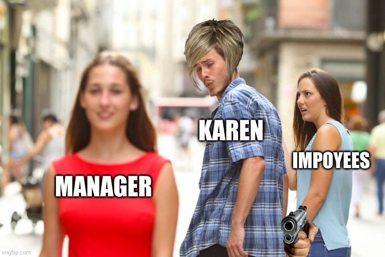 Distracted Boyfriend | KAREN; IMPOYEES; MANAGER | image tagged in memes,distracted boyfriend | made w/ Imgflip meme maker
