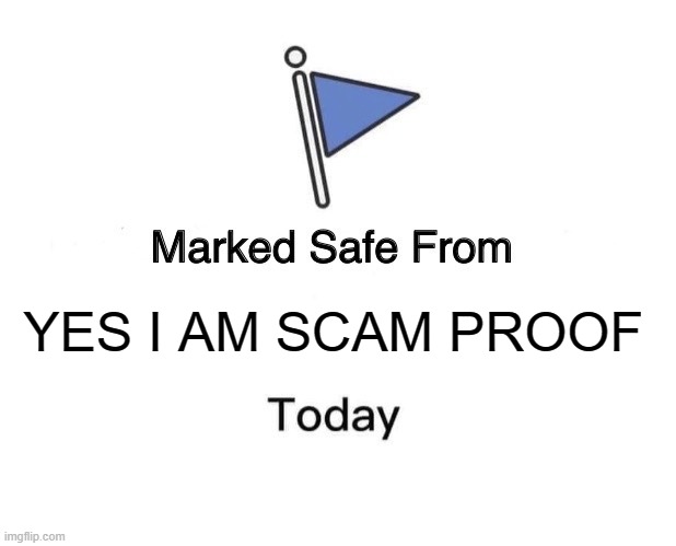 i am scammy proof | YES I AM SCAM PROOF | image tagged in memes,marked safe from | made w/ Imgflip meme maker