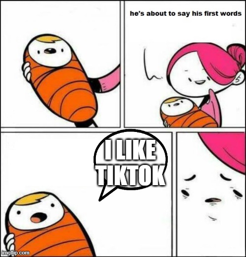 He is About to Say His First Words | I LIKE TIKTOK | image tagged in he is about to say his first words | made w/ Imgflip meme maker