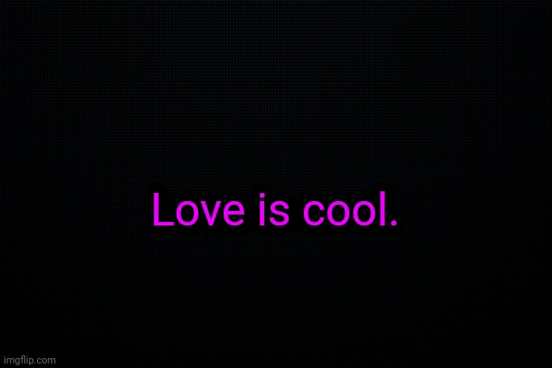 Mood. | Love is cool. | made w/ Imgflip meme maker