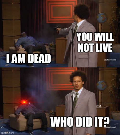 Who Killed Hannibal Meme | YOU WILL NOT LIVE; I AM DEAD; WHO DID IT? | image tagged in memes,who killed hannibal | made w/ Imgflip meme maker
