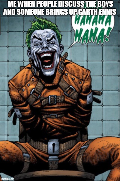 Joker laugh | ME WHEN PEOPLE DISCUSS THE BOYS AND SOMEONE BRINGS UP GARTH ENNIS | image tagged in joker laugh | made w/ Imgflip meme maker