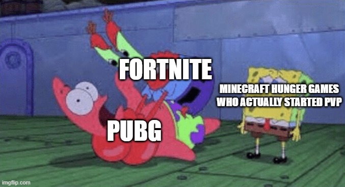 Mr. Krabs Choking Patrick | FORTNITE; MINECRAFT HUNGER GAMES WHO ACTUALLY STARTED PVP; PUBG | image tagged in mr krabs choking patrick | made w/ Imgflip meme maker